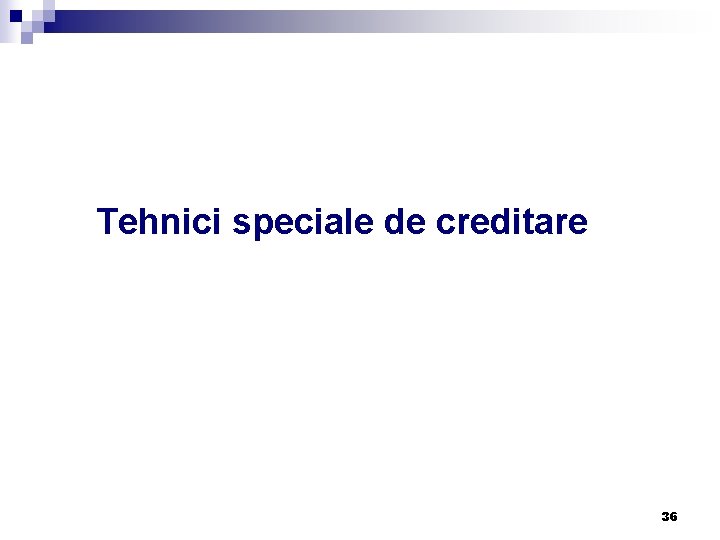 Tehnici speciale de creditare 36 Tehnici speciale de creditare 36