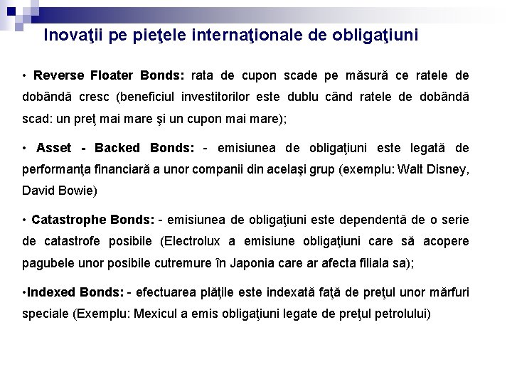 Inovaţii pe pieţele internaţionale de obligaţiuni • Reverse Floater Bonds: rata de cupon scade Inovaţii pe pieţele internaţionale de obligaţiuni • Reverse Floater Bonds: rata de cupon scade