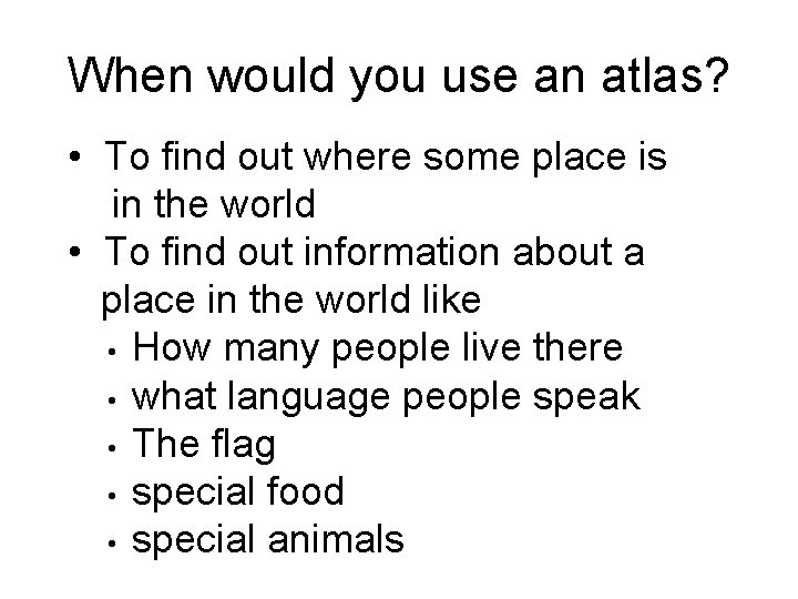 When would you use an atlas? • To find out where some place is