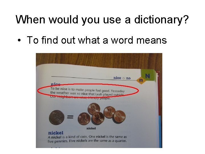 When would you use a dictionary? • To find out what a word means