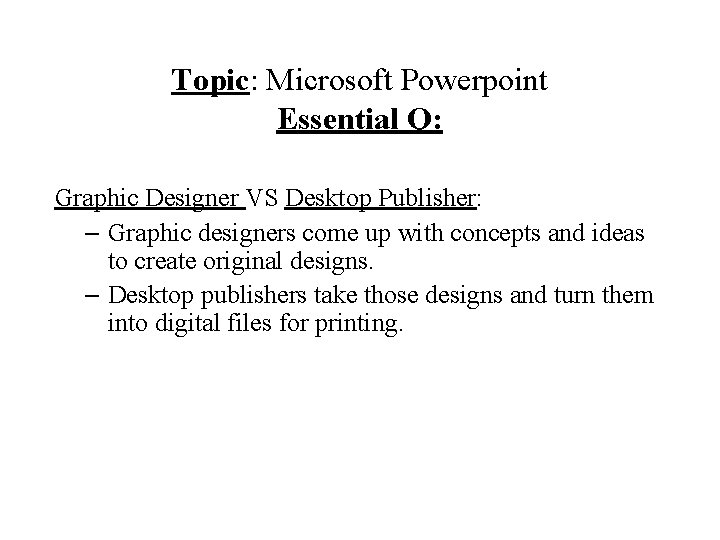Topic: Microsoft Powerpoint Essential Q: Graphic Designer VS Desktop Publisher: – Graphic designers come