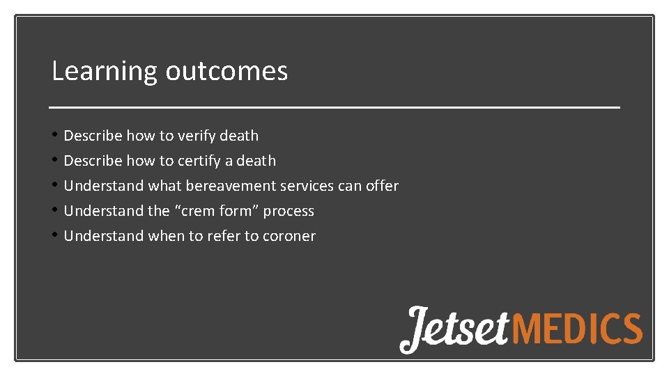 Learning outcomes • Describe how to verify death • Describe how to certify a