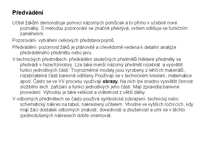 Předvádění Učitel žákům demonstruje pomocí názorných pomůcek a to přímo v učebně nové poznatky.