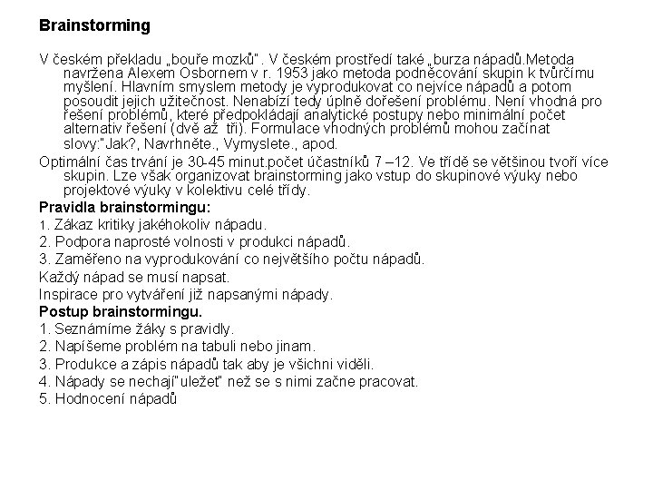 Brainstorming V českém překladu „bouře mozků“. V českém prostředí také „burza nápadů. Metoda navržena