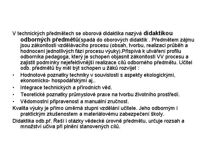 V technických předmětech se oborová didaktika nazývá didaktikou odborných předmětů(spadá do oborových didaktik. Předmětem