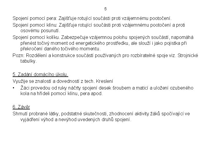 5 Spojení pomocí pera: Zajišťuje rotující součásti proti vzájemnému pootočení. Spojení pomocí klínu: Zajišťuje