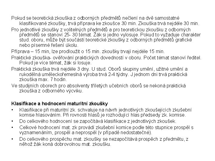 Pokud se teoretická zkouška z odborných předmětů nečlení na dvě samostatné klasifikované zkoušky, trvá