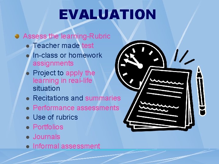 EVALUATION Assess the learning-Rubric l Teacher made test l In-class or homework assignments l