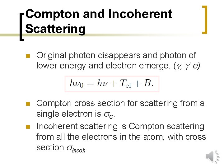Compton and Incoherent Scattering n Original photon disappears and photon of lower energy and