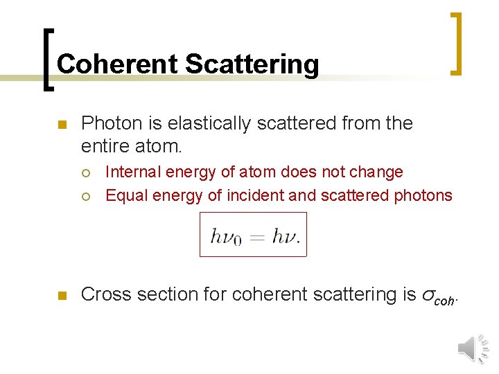 Coherent Scattering n Photon is elastically scattered from the entire atom. ¡ ¡ n