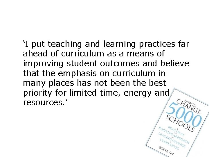 ‘I put teaching and learning practices far ahead of curriculum as a means of