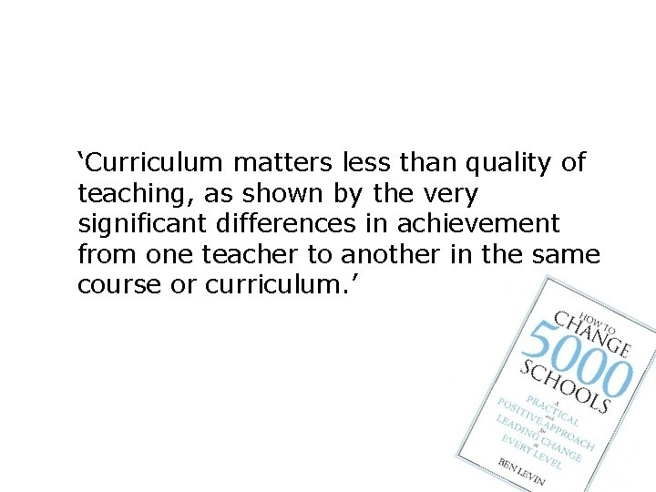 ‘Curriculum matters less than quality of teaching, as shown by the very significant differences