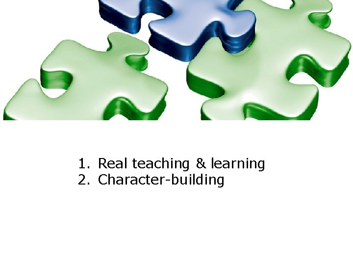 1. Real teaching & learning 2. Character-building 