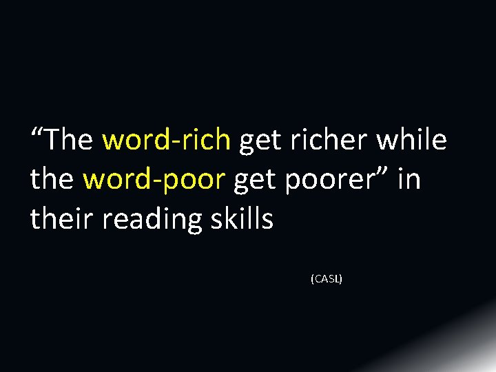 “The word-rich get richer while the word-poor get poorer” in their reading skills (CASL)