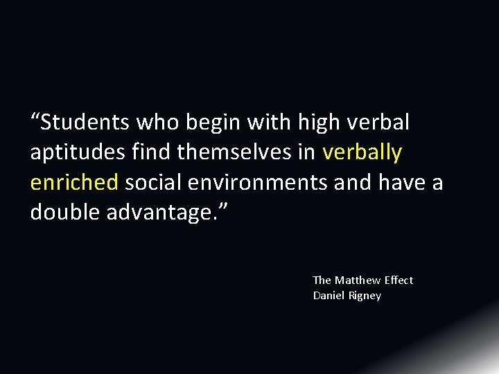 “Students who begin with high verbal aptitudes find themselves in verbally enriched social environments