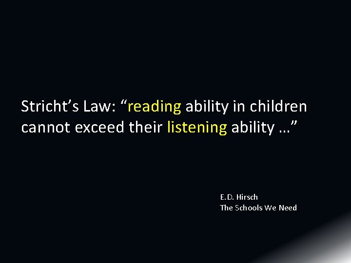 Stricht’s Law: “reading ability in children cannot exceed their listening ability …” E. D.