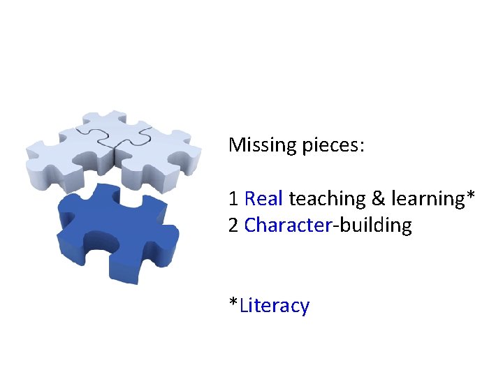 Missing pieces: 1 Real teaching & learning* 2 Character-building *Literacy 