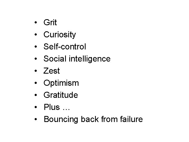  • • • Grit Curiosity Self-control Social intelligence Zest Optimism Gratitude Plus …