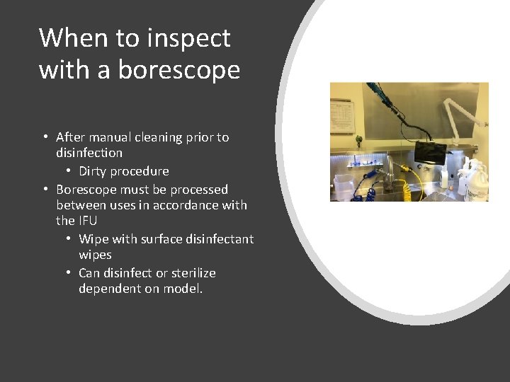 When to inspect with a borescope • After manual cleaning prior to disinfection •