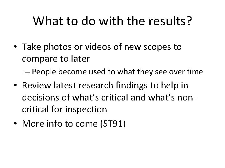 What to do with the results? • Take photos or videos of new scopes