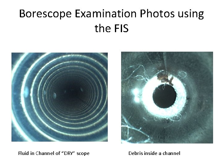Borescope Examination Photos using the FIS Fluid in Channel of “DRY” scope Debris inside