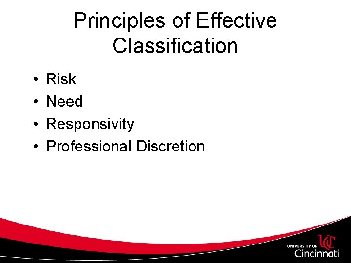Principles of Effective Classification • • Risk Need Responsivity Professional Discretion 