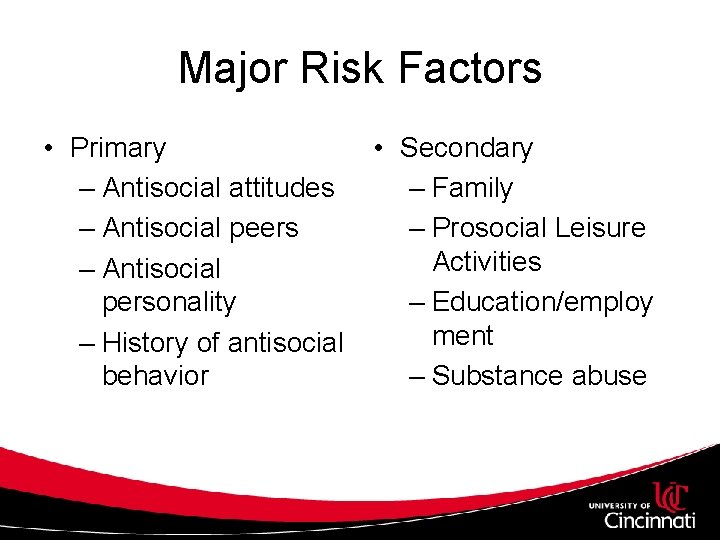 Major Risk Factors • Primary – Antisocial attitudes – Antisocial peers – Antisocial personality