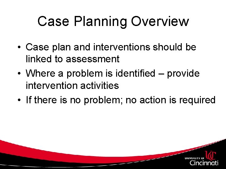 Case Planning Overview • Case plan and interventions should be linked to assessment •