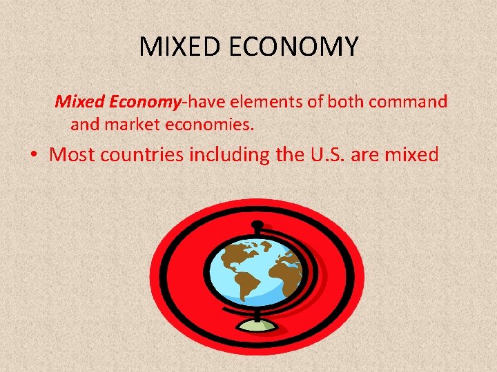MIXED ECONOMY Mixed Economy-have elements of both command market economies. • Most countries including