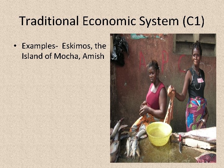 Traditional Economic System (C 1) • Examples- Eskimos, the Island of Mocha, Amish 