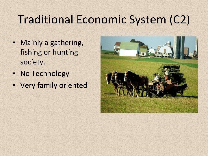 Traditional Economic System (C 2) • Mainly a gathering, fishing or hunting society. •