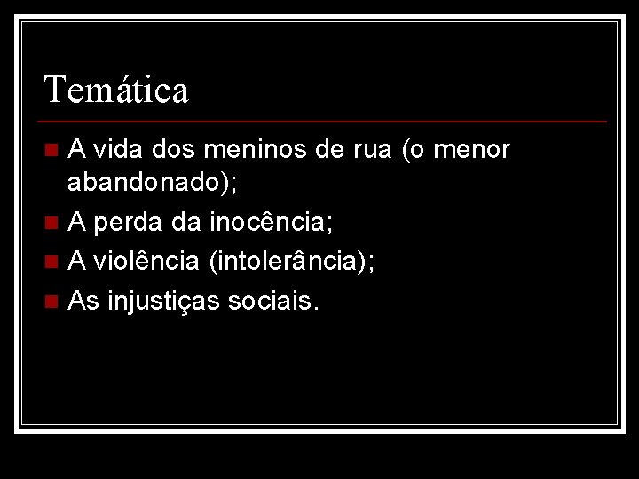 Temática A vida dos meninos de rua (o menor abandonado); n A perda da