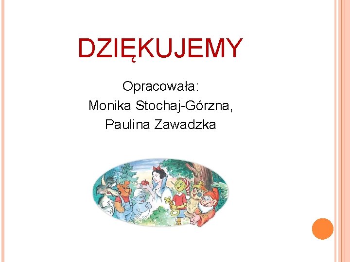 DZIĘKUJEMY Opracowała: Monika Stochaj-Górzna, Paulina Zawadzka 