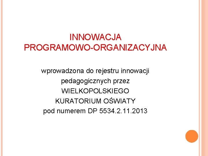 INNOWACJA PROGRAMOWO-ORGANIZACYJNA wprowadzona do rejestru innowacji pedagogicznych przez WIELKOPOLSKIEGO KURATORIUM OŚWIATY pod numerem DP