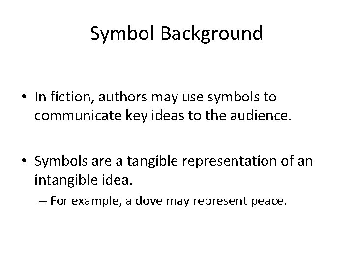 Symbol Background • In fiction, authors may use symbols to communicate key ideas to