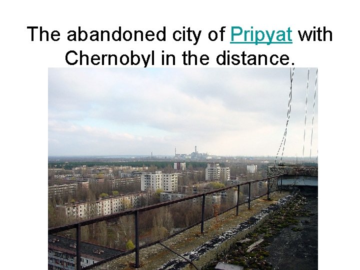 The abandoned city of Pripyat with Chernobyl in the distance. 