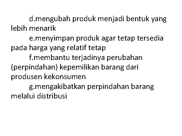 d. mengubah produk menjadi bentuk yang lebih menarik e. menyimpan produk agar tetap tersedia