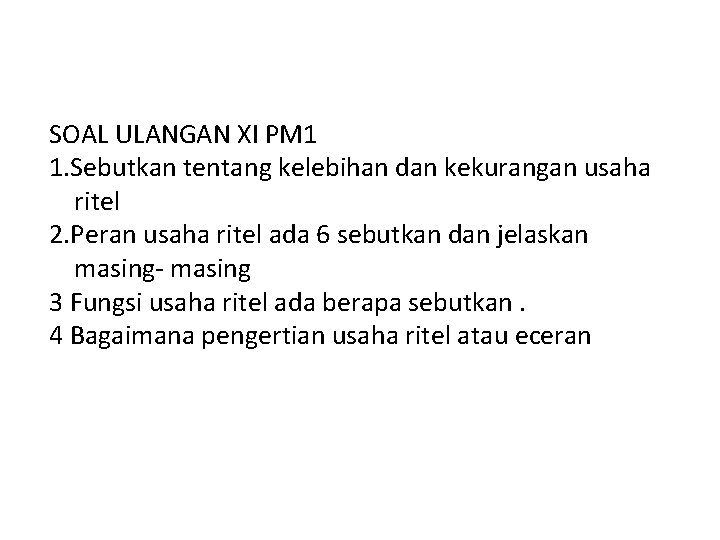 SOAL ULANGAN XI PM 1 1. Sebutkan tentang kelebihan dan kekurangan usaha ritel 2.