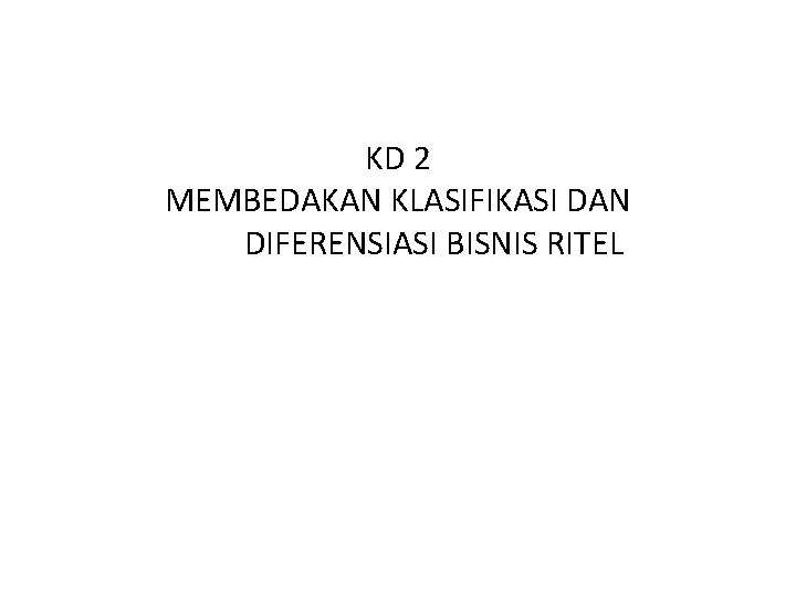 KD 2 MEMBEDAKAN KLASIFIKASI DAN DIFERENSIASI BISNIS RITEL 