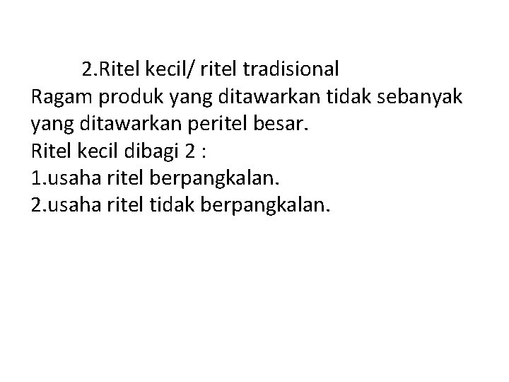 2. Ritel kecil/ ritel tradisional Ragam produk yang ditawarkan tidak sebanyak yang ditawarkan peritel