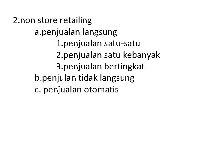 2. non store retailing a. penjualan langsung 1. penjualan satu-satu 2. penjualan satu kebanyak