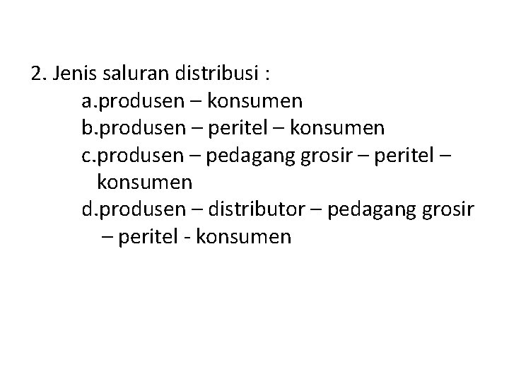 2. Jenis saluran distribusi : a. produsen – konsumen b. produsen – peritel –