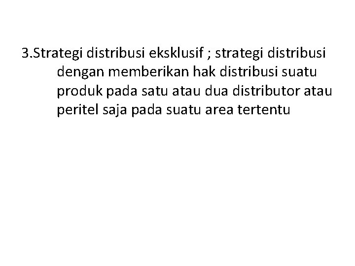 3. Strategi distribusi eksklusif ; strategi distribusi dengan memberikan hak distribusi suatu produk pada