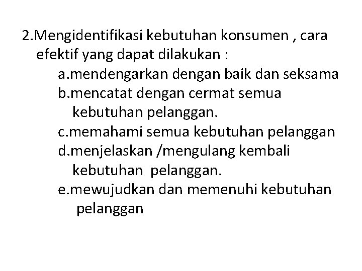 2. Mengidentifikasi kebutuhan konsumen , cara efektif yang dapat dilakukan : a. mendengarkan dengan