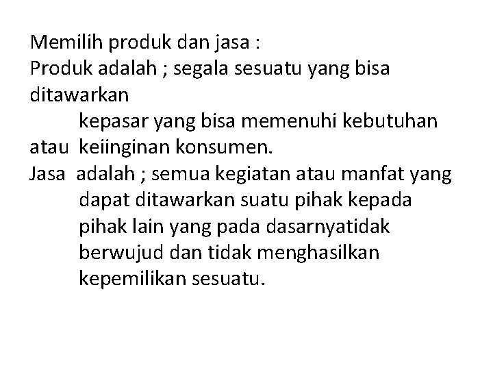 Memilih produk dan jasa : Produk adalah ; segala sesuatu yang bisa ditawarkan kepasar