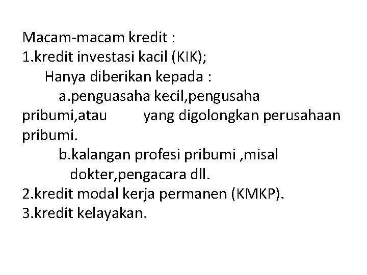 Macam-macam kredit : 1. kredit investasi kacil (KIK); Hanya diberikan kepada : a. penguasaha