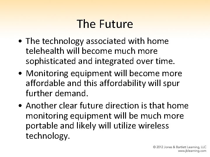 The Future • The technology associated with home telehealth will become much more sophisticated