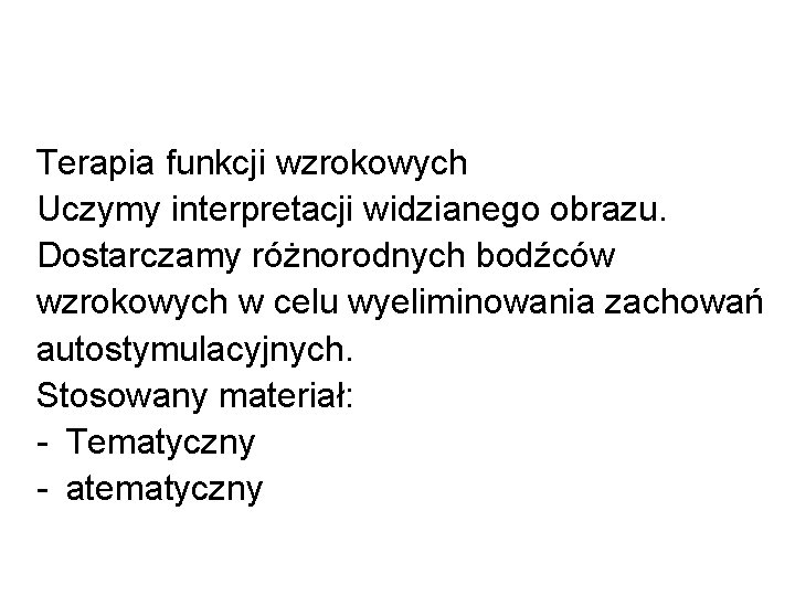 Terapia funkcji wzrokowych Uczymy interpretacji widzianego obrazu. Dostarczamy różnorodnych bodźców wzrokowych w celu wyeliminowania
