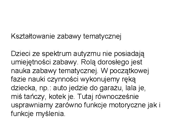 Kształtowanie zabawy tematycznej Dzieci ze spektrum autyzmu nie posiadają umiejętności zabawy. Rolą dorosłego jest