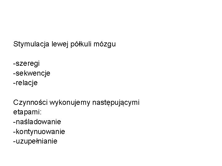 Stymulacja lewej półkuli mózgu -szeregi -sekwencje -relacje Czynności wykonujemy następującymi etapami: -naśladowanie -kontynuowanie -uzupełnianie